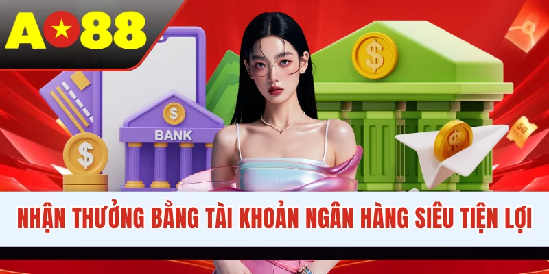 Nhận thưởng bằng tài khoản ngân hàng siêu tiện lợi